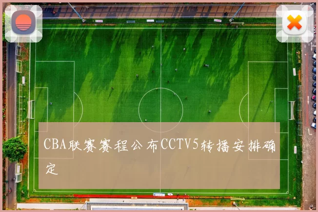 CBA联赛赛程公布CCTV5转播安排确定